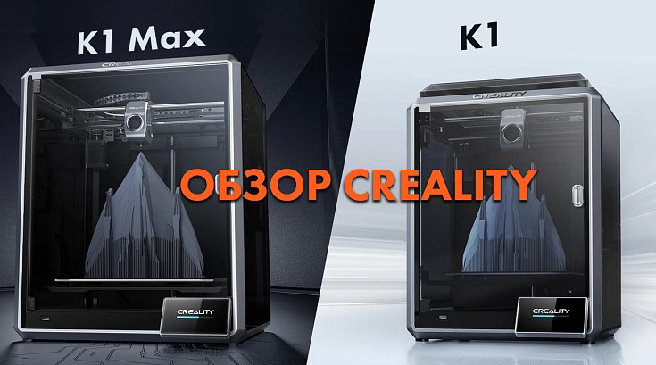 Обзор на 3D-принтеры Creality К1 и К1 Max